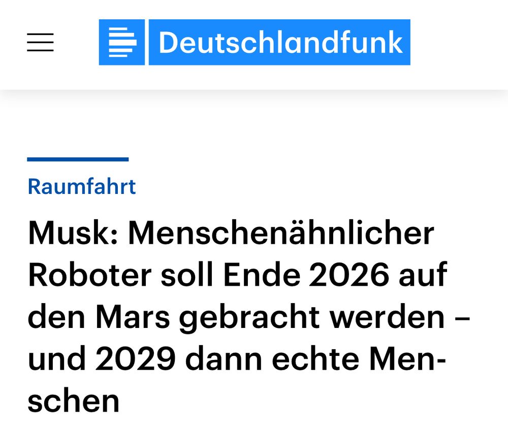 Deutschlandfunk
Raumfahrt
Musk: Menschenähnlicher Roboter soll Ende 2026 auf den Mars gebracht werden - und 2029 dann echte Menschen