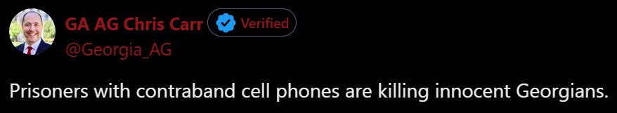Screenshot of a tweet:
"GA AG Chris Carr
@Georgia_AG
"Prisoners with contraband cell phones are killing innocent Georgians."
