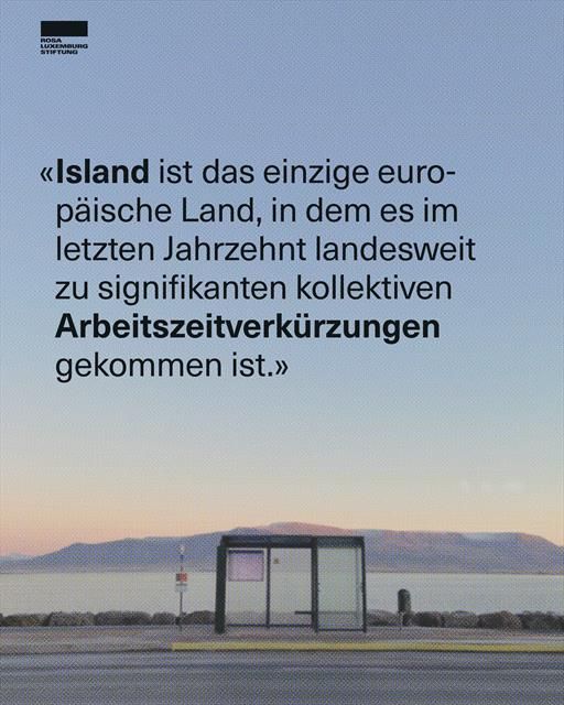 Sharepic mit dem Zitat: "Island ist das einzige europäische Land, in dem es im letzten Jahrzehnt landesweit zu signifikanten kollektiven Arbeitszeitverkürzungen gekommen ist."