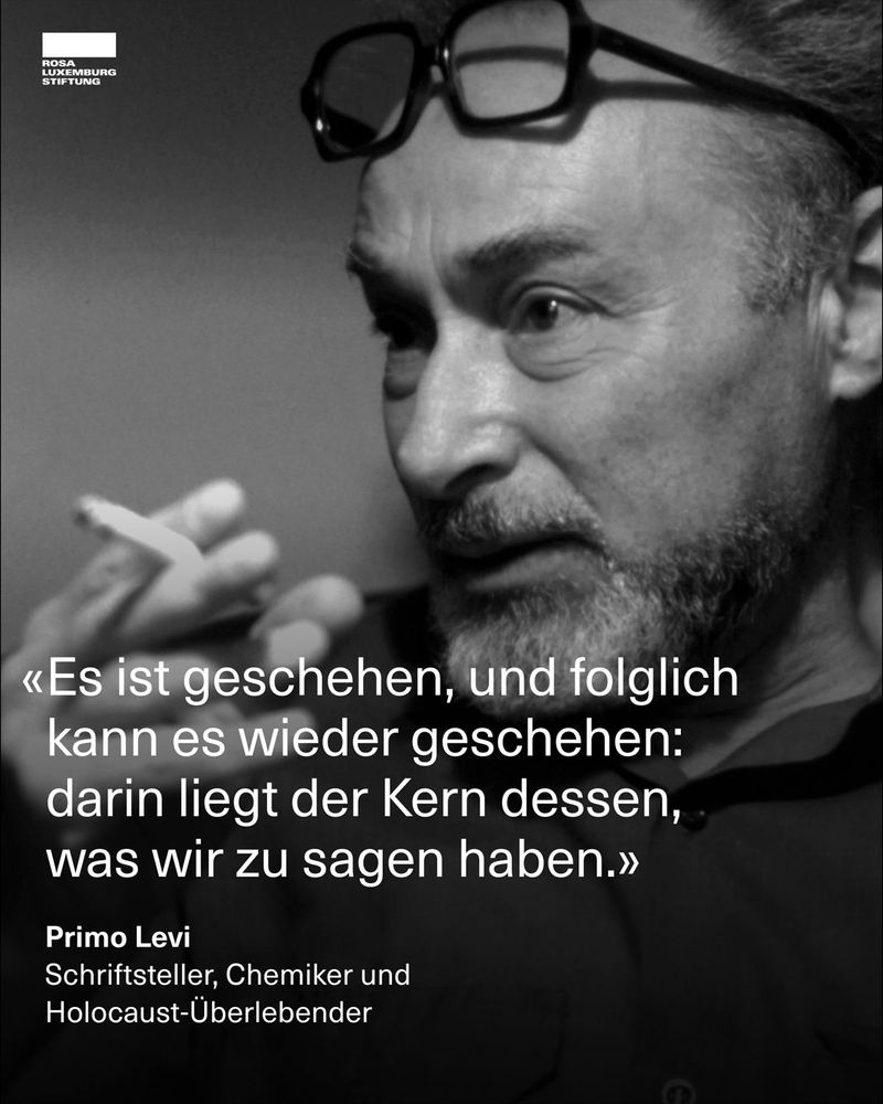 Sharepic mit einem Schwarzweißfoto von Primo Levi und dem Zitat: "Es ist geschehen, und folglich kann es wieder geschehen: darin liegt der Kern dessen, was wir zu sagen haben." - Primo Levi, Schriftsteller, Chemiker und Holocaust-Überlebender