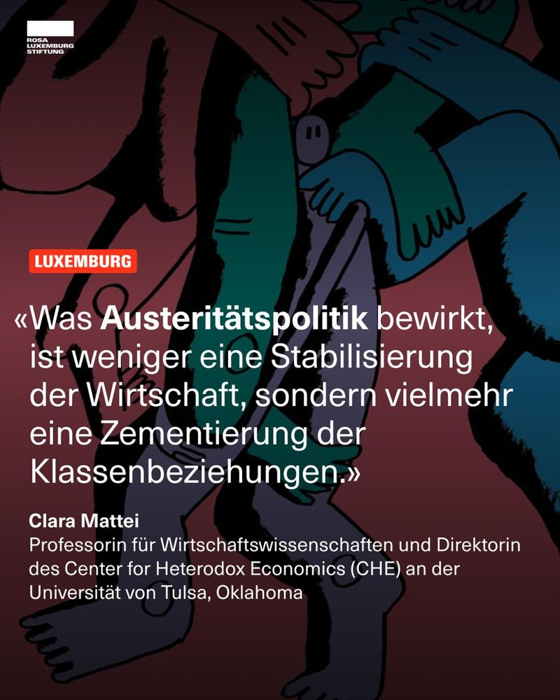 Sharepic mit dem Text: "Was Austeritätspolitik bewirkt, ist weniger eine Stabilisierung der Wirtschaft, sondern vielmehr eine Zementierung der Klassenbeziehungen. - Clara Mattei; Professorin für Wirtschaftswissenschaften und Direktorin des Center for Heterodox Economics (CHE) an der Universität von Tulsa, Oklahoma"