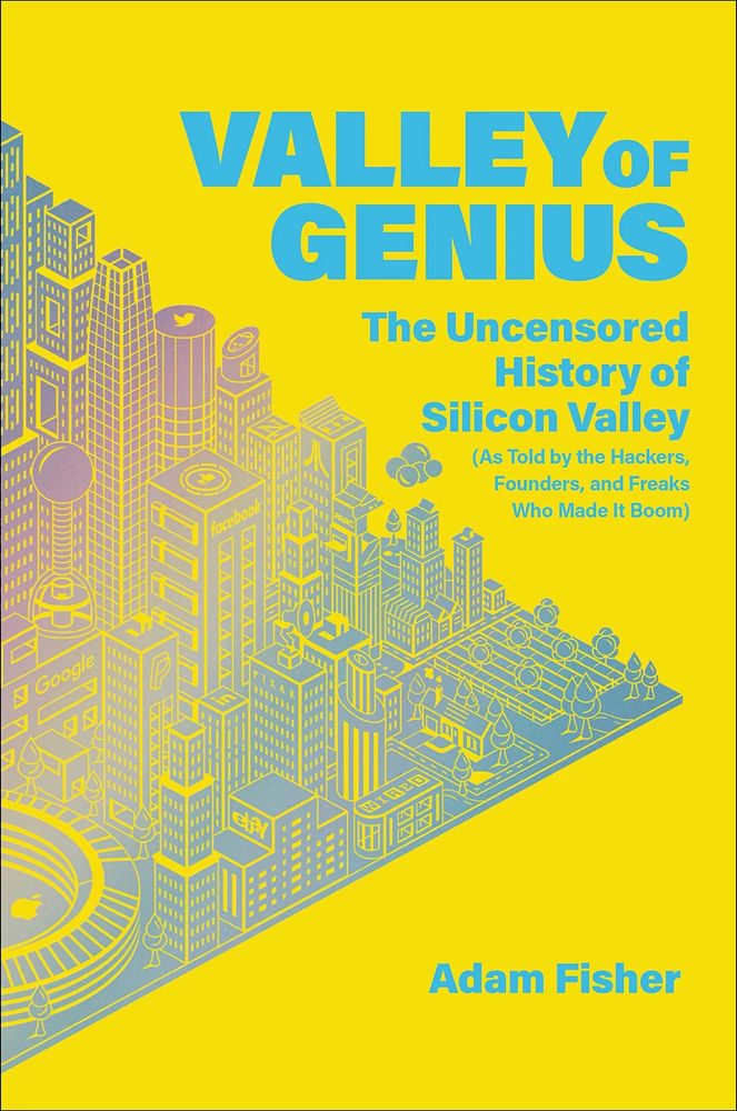 Valley of Genius
The Uncensored History of Silicon Valley
(As Told by the Hackers, Founders, and Freaks Who Made It Boom)
Adam Fisher