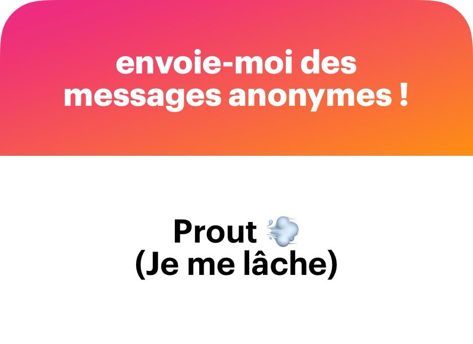 envoie-moi des messages anonymes !
Prout
Je me lâche)