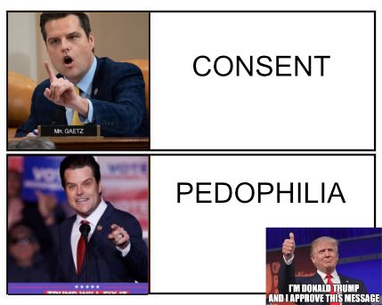 Matt Gaetz does not like consent.

Matt Gaetz prefers pedophilia.

I'm Donald Trump and I approve this message.