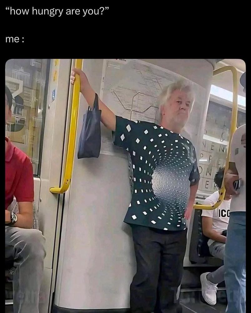 Meme with text saying "how hungry are you?" Followed by "me:" and a picture of someone wearing a T-shirt with an optical illusion on the front
