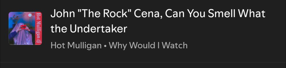 The final track on Hot Mulligan's Why Would I Watch, titled "John "The Rock" Cena, Can You Smell What the Undertaker"