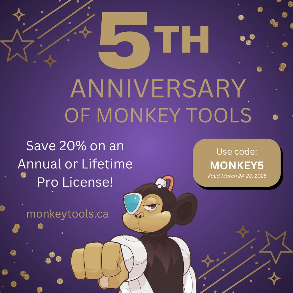 5th Anniversary of Monkey Tools
Save 20% on an Annual or Lifetime Pro License
Use code: MONKEY5
Valid March 24-28, 2025
monkeytools.ca