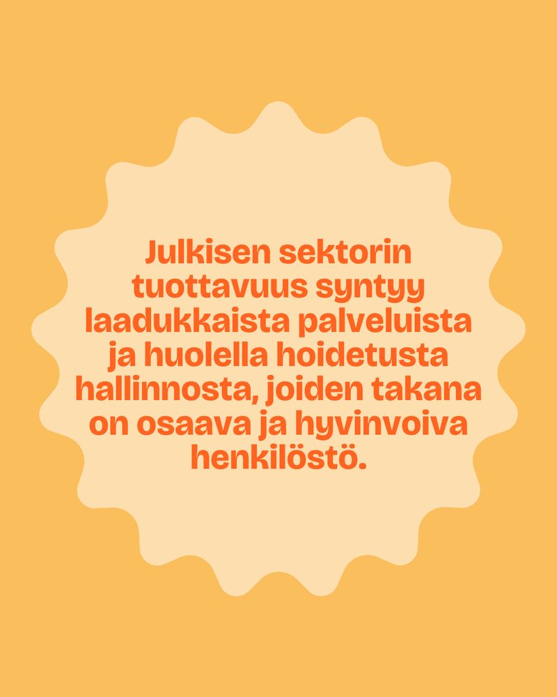 Julkisen sektorin tuottavuus syntyy laadukkaista palveluista ja huolella hoidetusta hallinnosta, joiden takana on osaava ja hyvinvoiva henkilöstö.