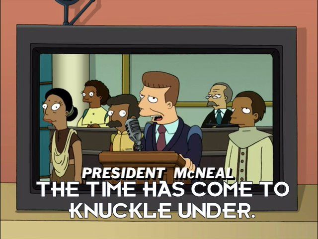 Continued; "The time has come to really knuckle under."