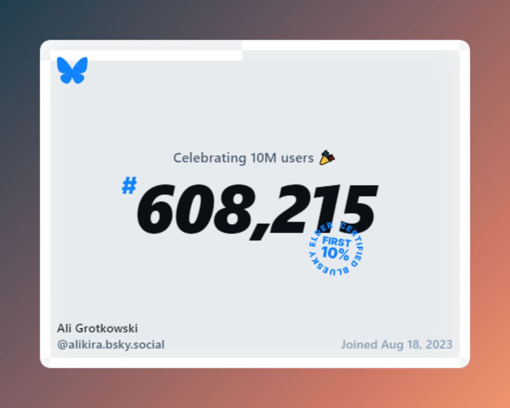 Celebrating 10M users, Ali Grotkowski @alikira.bsky.social was number 608,215, and she joined August 18, 2023.