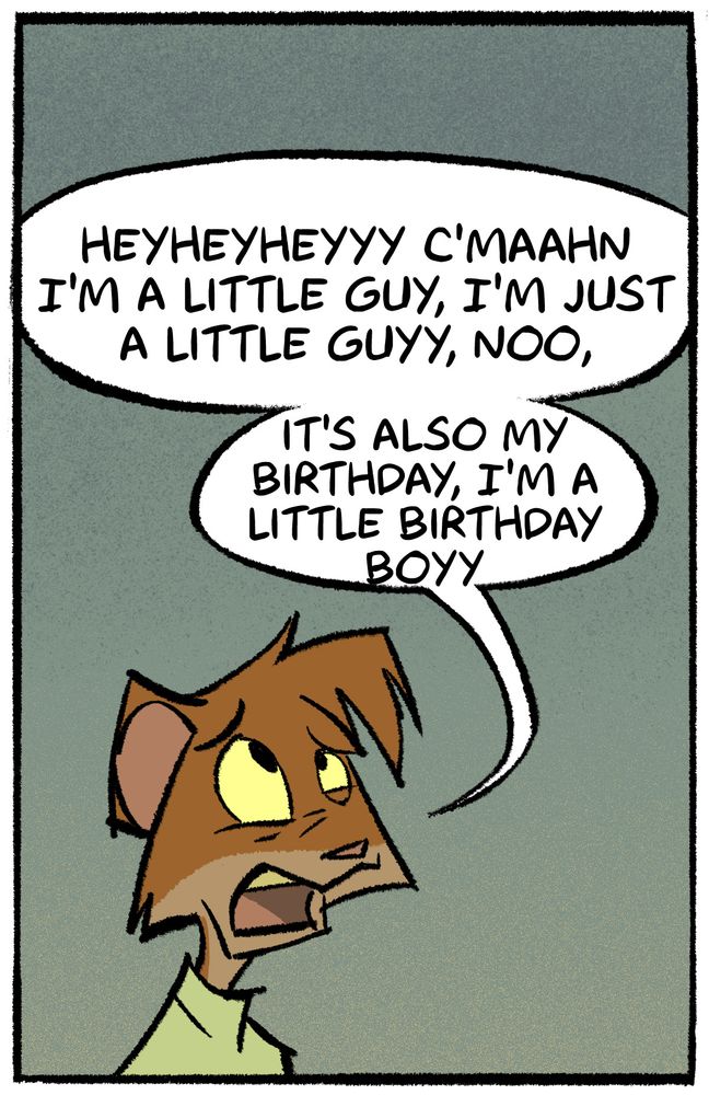 "heyheyheyyy c'maahn I'm a little guy, I'm just a little guyy, noo, it's also my birthday, I'm a little birthday boyy" #shitpost