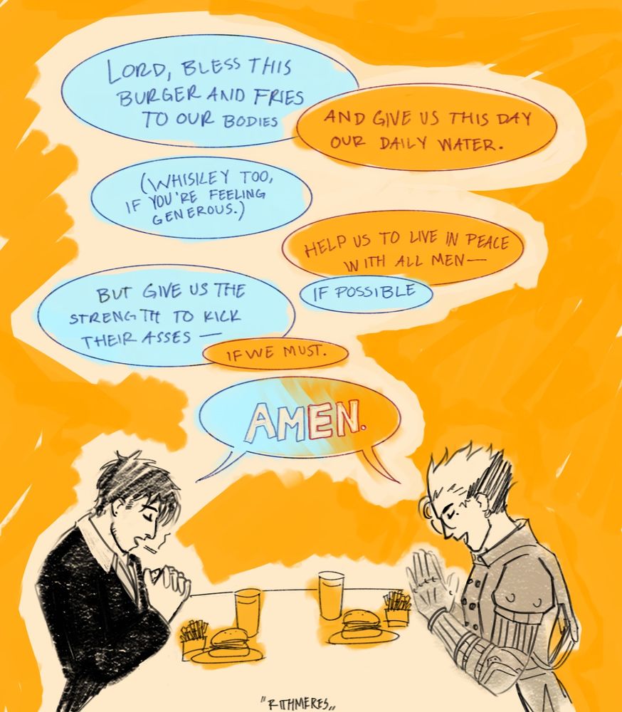 a single-panel comic of vash and wolfwood saying grace over a meal of burgers, fries, and water. they both sit with their hands clasped, eyes closed, and heads bowed. wolfwood says “lord, bless this burger and fries to our bodies” and vash adds “and give us this day our daily water.” wolfwood: “whiskey too, if you’re feeling generous.” vash: “help us to live in peace with all men-“ wolfwood: “if possible. but give us the strength to kick their asses-“ vash: “if we must.” both: “amen.”