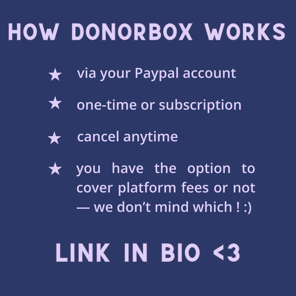 Text: HOW DONORBOX WORKS
* via your Paypal account
* one-time or subscription
* cancel anytime
* you have the option to cover platform fees or not
— we don't mind which ! :)
LINK IN BIO <3