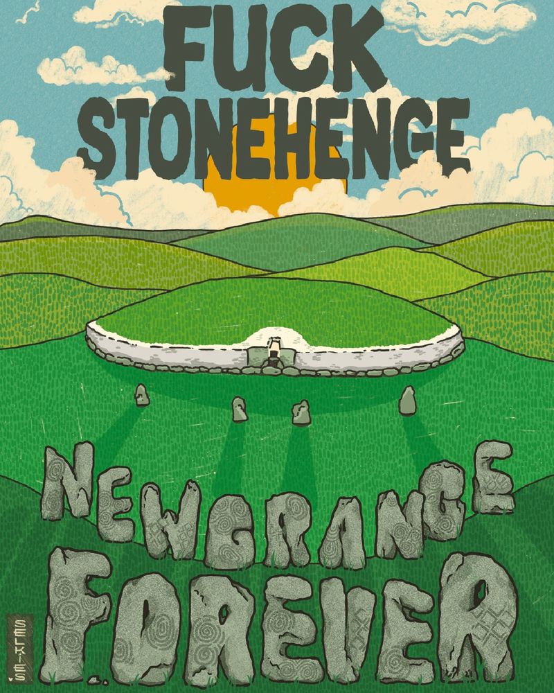 A drawing of Newgrange burial mound surrounded by little hills and the slogan "fuck Stonehenge, Newgrange forever"