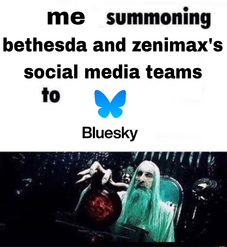 Saruman using the Palantir. Text says "me summoning Bethesda and Zenimax's social media teams to Bluesky"