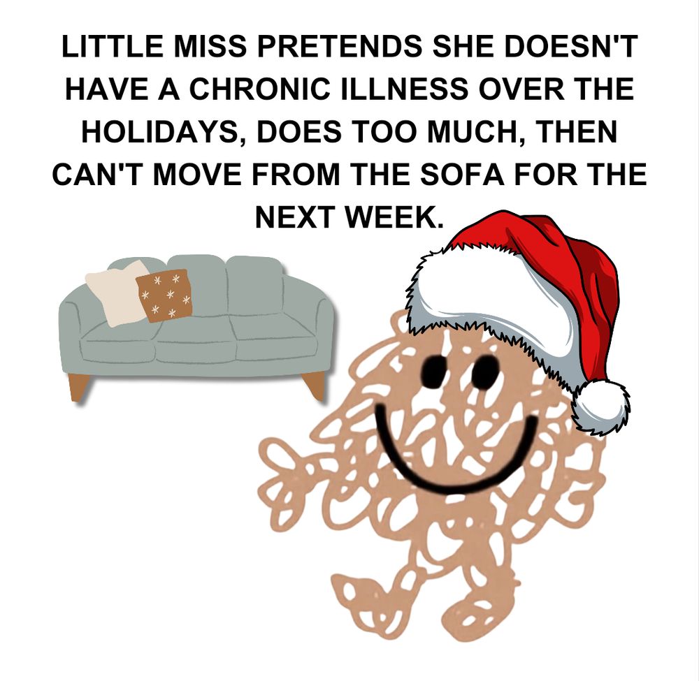 Photo says, "Little miss pretends she doesn't have a chronic illness over the holidays, does too much, then can't move from the sofa for the next week."

Photo shows a sofa, a character made of scribbles, smiling, with a thumbs up, wearing a santa hat.
