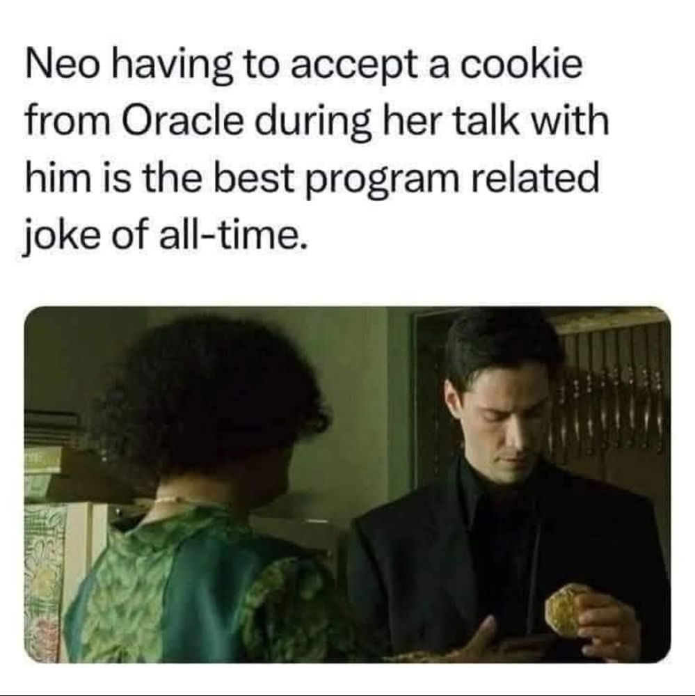 Neo accepting a cookie before talking to the Oracle is the best program related joke of all time.