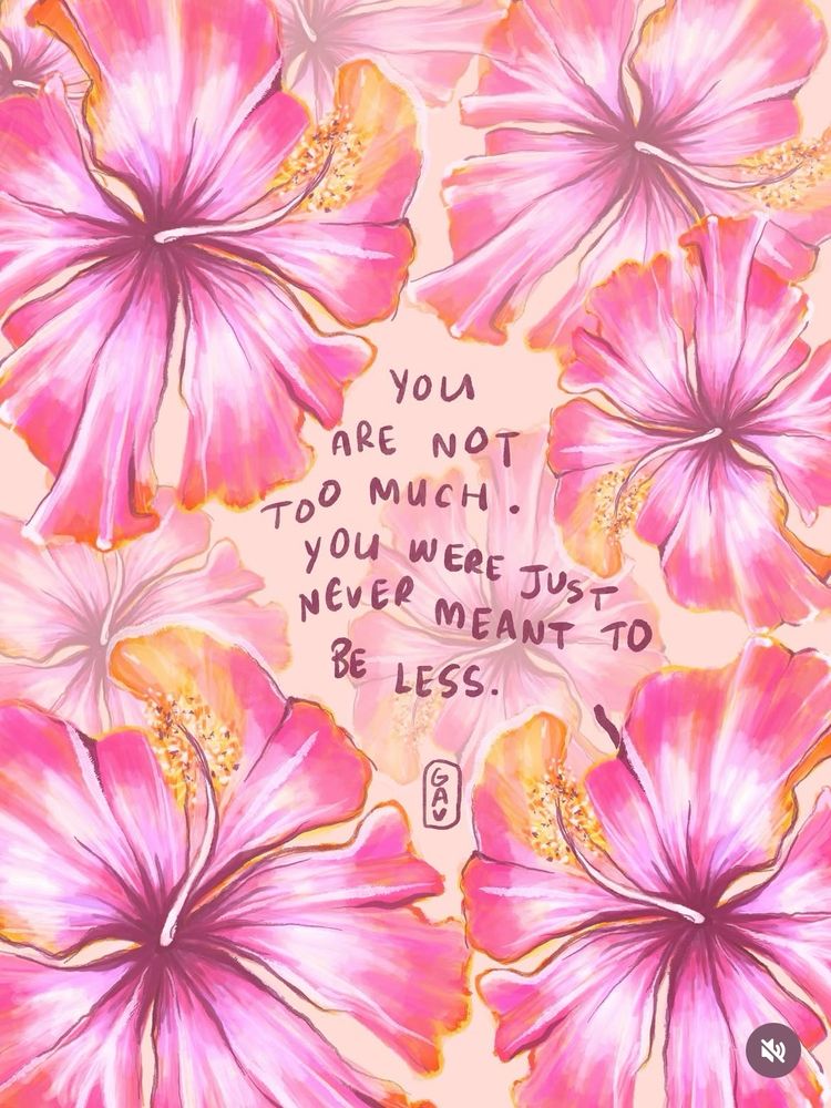 you are not too much. 