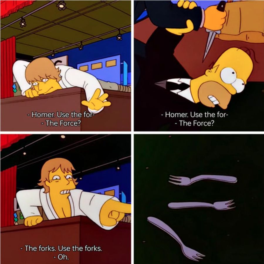 Meme con escena de los Simpsons. Luke Skywalker le dice a Homer: "Homer, use the for-". Homer cree que le va a decir la fuerza (force, en inglés). Pero, en realidad, le dice: "The forks. Use the forks", señalándole a unos tenedores (en inglés, tenedor se dice fork, y en plural suena parecido a force).