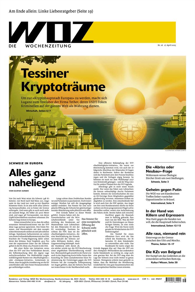 Titelseite der WOZ von morgen Donnerstag mit folgenden Aufmachern: «Tessiner Kryptoträume: Um zur ‹Kryptohauptstadt Europas› zu werden, macht sich Lugano zum Testlabor der Firma Tether, deren USDT-Token Kriminellen auf der ganzen Welt als Währung dienen»; «Schweiz in Europa: Alles ganz naheliegend»; «Am Ende allein: Linke Liebesratgeber».
