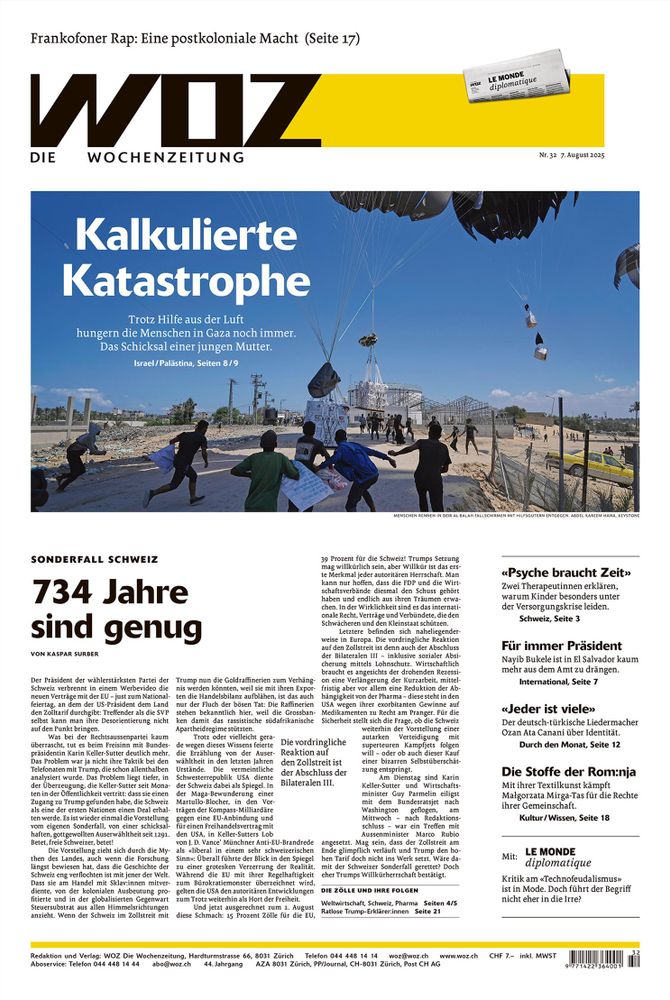 Titelseite der WOZ von morgen Donnerstag mit folgenden Titeleien: «Kalkulierte Katastrophe: Trotz Hilfe aus der Luft hungern die Menschen in Gaza noch immer. Das Schicksal einer jungen Mutter»; «Sonderfall Schweiz: 734 Jahre sind genug»; «Frankofoner Rap: Eine postkoloniale Macht».