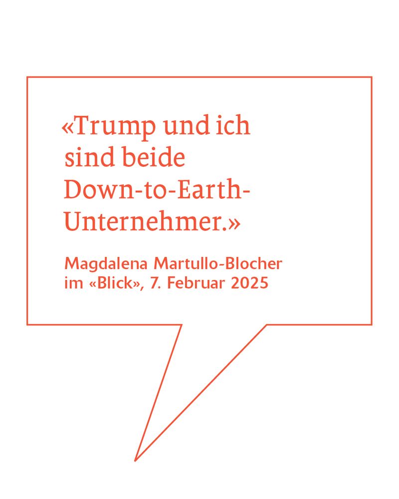 «Trump und ich sind beide Down-to-Earth-Unternehmer.»
Magdalena Martullo-Blocher im «Blick», 7. Februar 2025