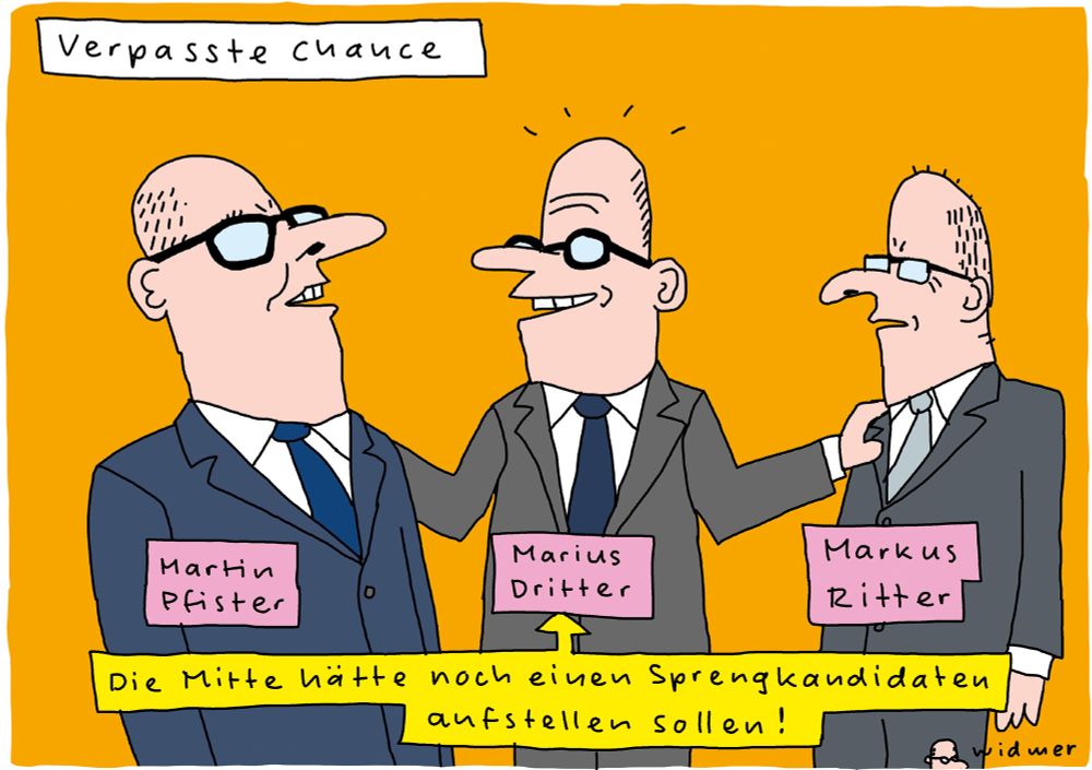 Cartoon-Überschrift: Verpasste Chance

Zu sehen sind drei Männer im Anzug, alle mit Brille und mit Glatze.

Der Mann links ist angeschrieben mit Martin Pfister
Der Mann in der Mitte ist angeschrieben mit Marius Dritter
Der Mann rechts ist angeschrieben mit Markus Ritter

Die Cartoon-Unterzeile zeigt per Pfeil auf Marius Dritter in der Mitte und lautet: «Die Mitte hätte noch einen Sprengtkandidaten aufstellen sollen!»