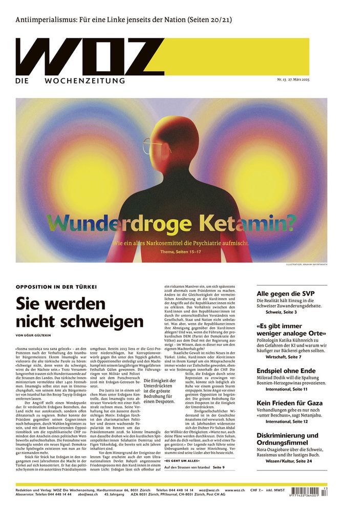 Titelseite der WOZ von morgen Donnerstag mit folgenden Aufmachern: «Wunderdroge Ketamin? Wie ein altes Narkosemittel die Psychiatrie aufmischt»; «Opposition in der Türkei: Sie werden nicht schweigen»; «Antiimperialismus: Für eine Linke jenseits der Nation».