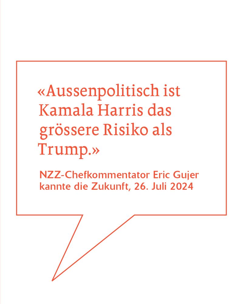 «Aussenpolitisch ist Kamala Harris das grössere Risiko als Trump.»
NZZ-Chefkommentar Eric Gujer kannte die Zukunft, 26. Juli 2024