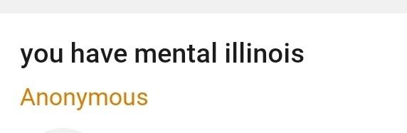 text reads "you have mental illinois" by anonymous, a funny mis-spelling of illness 