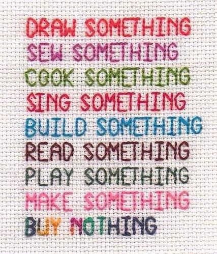 Draw Something
Sew Something
Cook Something
Sing Something
Build Something
Read Something
Play Something
Make Something
Buy Nothing