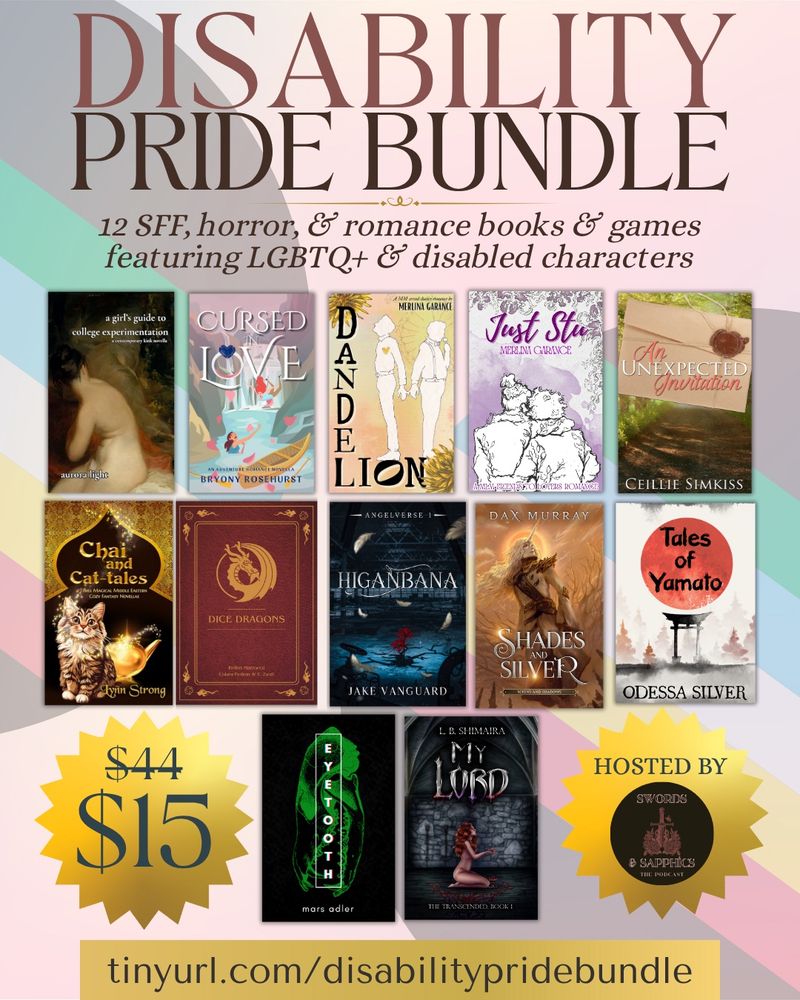 The Swords & Sapphics Podcast is hosting a Disability Pride bundle, which includes 12 LGBTQ+ books & games featuring disabled characters for $14:
a girl's guide to college experimentation by aurora light 
Cursed in Love by Bryony Rosehurst
Dandelion by Merlina Garance 
Just Stu by Merlina Garance (achillean; scoliosis)
An Unexpected Invitation by Ceillie Simkiss
Chai and Cat-tales by Lynn Strong
Dice Dragons by Helios Marzocca
Higanbana by Jake Vanguard 
Shades and Silver by Dax Murray
Tales of Yamato by Odessa Silver
eyetooth by mars adler 
My Lord by L.B. Shimaira

