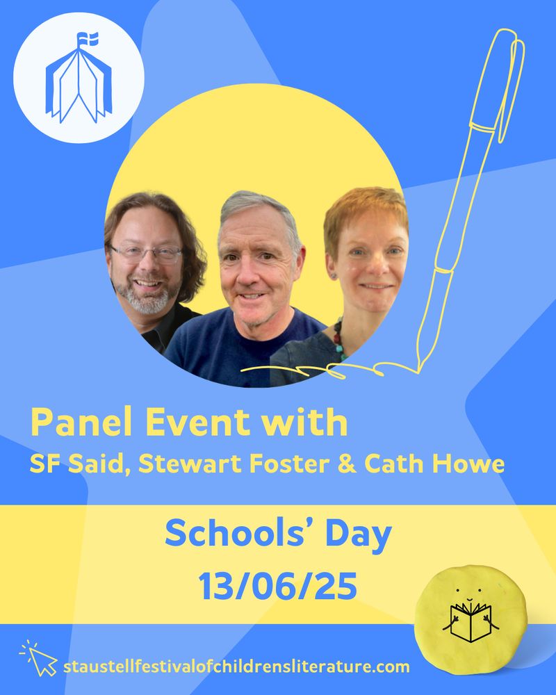 Poster for Panel event in St Austell LitFest Schools' Day 13 June, showing the authors SF Said, Stew Foster & Cath Howe
