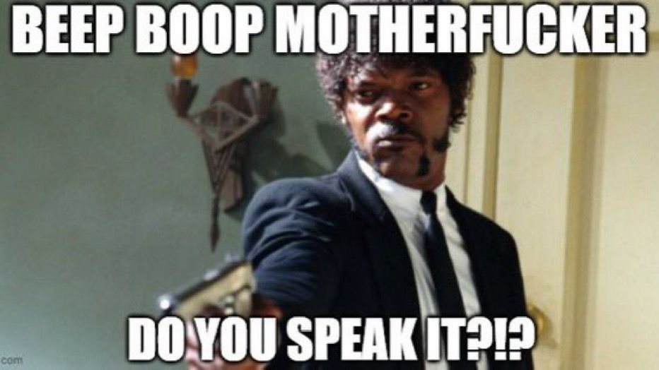 BEEP BOOP MOTHERFUCKER
DO YOU SPEAK IT