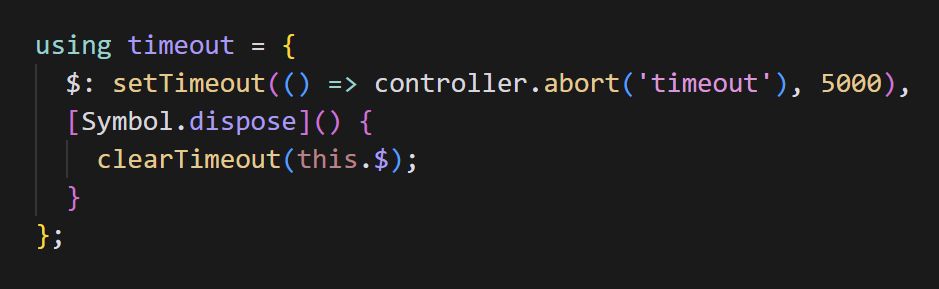 using timeout = {
  $: setTimeout(() => controller.abort('timeout'), 5000),
  [Symbol.dispose]() {
    clearTimeout(this.$);
  }
};