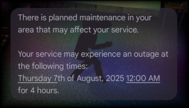 The shadowman is dancing behind a text message at half transparency, which reads "There is planned maintenance in your area that may affect your service.  Your service may experience an outage at the following times: Thursday 7th of August, 2025, 12:00 AM for 4 hours."