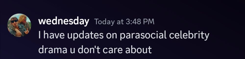 a discord screenshot that reads, "I have updates on parasocial celebrity drama u don't care about" 