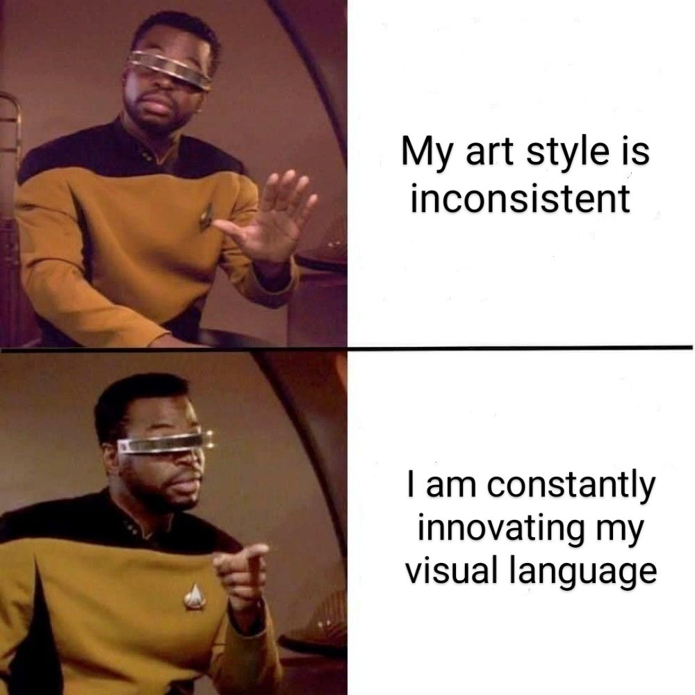 The Levar Burton meme, two panels, the "hold on now" panel reads "my art style is inconsistent" and the second "there we go" panel reads "I am constantly innovating my visual language"