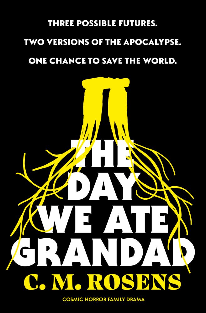 The Day We Ate Grandad cover. A bright yellow dolmen transmutating into vines that spread like roots over the title is the main image on a black background. The tagline is: Three possible futures. Two versions of the apocalypse. One chance to save the world. Cosmic horror family drama. 