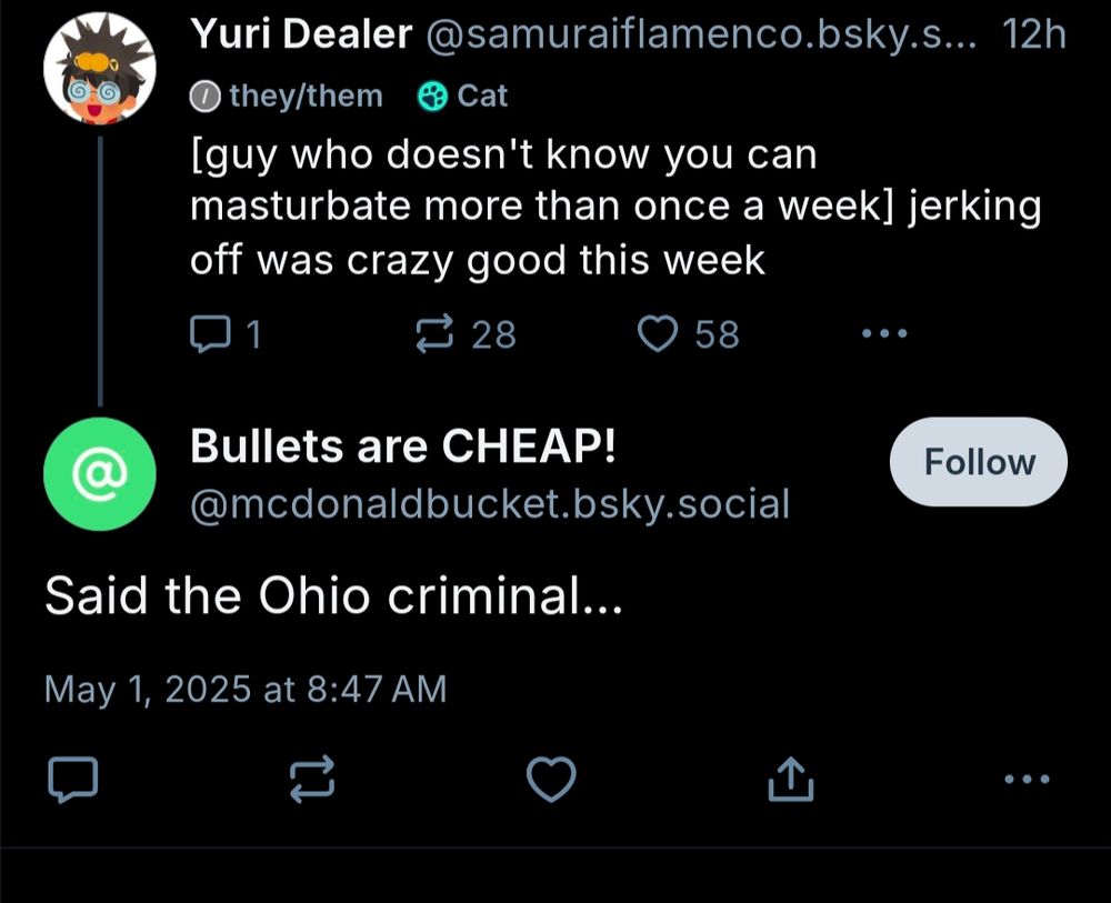 My post above: [guy who doesn't know you can masturbate more than once a week] jerking off was crazy good this week

reply from mcdonaldbucket: Said the Ohio criminal... 