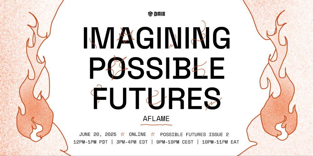Imagining Possible Futures: Aflame. June 20th, 2025. Online. Possible futures Issue 2. 12pm-1pm PDT | 3pm-4pm EDT | 9pm-10pm CEST | 10pm-11pm EAT. 