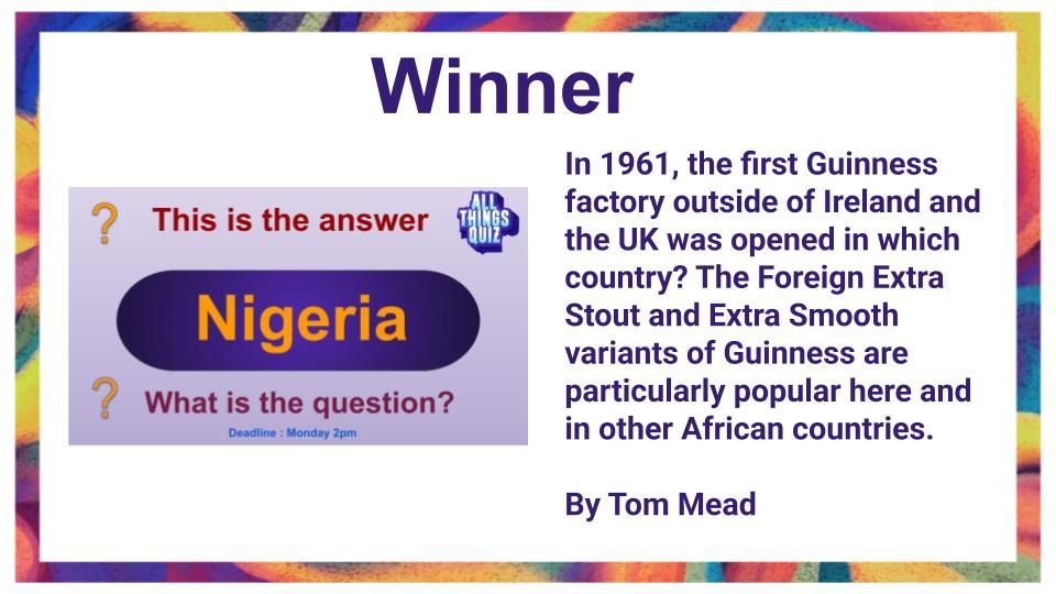 Winner - In 1961, the first Guinness factory outside of Ireland and the UK was opened in which country? The Foreign Extra Stout and Extra Smooth variants of Guinness are particularly popular here and in other African countries.  By Tom Mead