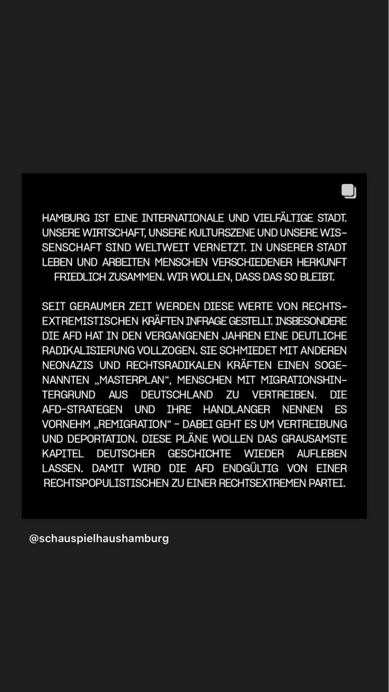 HAMBURG IST EINE INTERNATIONALE UND VIELFÄLTIGE STADT.
UNSERE WIRTSCHAFT, UNSERE KULTURSZENE UND UNSERE WIS-SENSCHAFT SIND WELTWEIT VERNETZT. IN UNSERER STADT LEBEN UND ARBEITEN MENSCHEN VERSCHIEDENER HERKUNFT FRIEDLICH ZUSAMMEN. WIR WOLLEN, DASS DAS SO BLEIBT.
SEIT GERAUMER ZEIT WERDEN DIESE WERTE VON RECHTSEXTREMISTISCHEN KRÄFTEN INFRAGE GESTELLT. INSBESONDERE DIE AFD HAT IN DEN VERGANGENEN JAHREN EINE DEUTLICHE RADIKALISIERUNG VOLLZOGEN. SIE SCHMIEDET MIT ANDEREN NEONAZIS UND RECHTSRADIKALEN KRÄFTEN EINEN SOGENANNTEN „MASTERPLAN", MENSCHEN MIT MIGRATIONSHIN-TERGRUND AUS DEUTSCHLAND ZU VERTREIBEN. DIE AFD-STRATEGEN UND IHRE HANDLANGER NENNEN ES VORNEHM „REMIGRATION" - DABEI GEHT ES UM VERTREIBUNG UND DEPORTATION. DIESE PLÄNE WOLLEN DAS GRAUSAMSTE KAPITEL DEUTSCHER GESCHICHTE WIEDER AUFLEBEN LASSEN. DAMIT WIRD DIE AFD ENDGÜLTIG VON EINER RECHTSPOPULISTISCHEN ZU EINER RECHTSEXTREMEN PARTEI.
