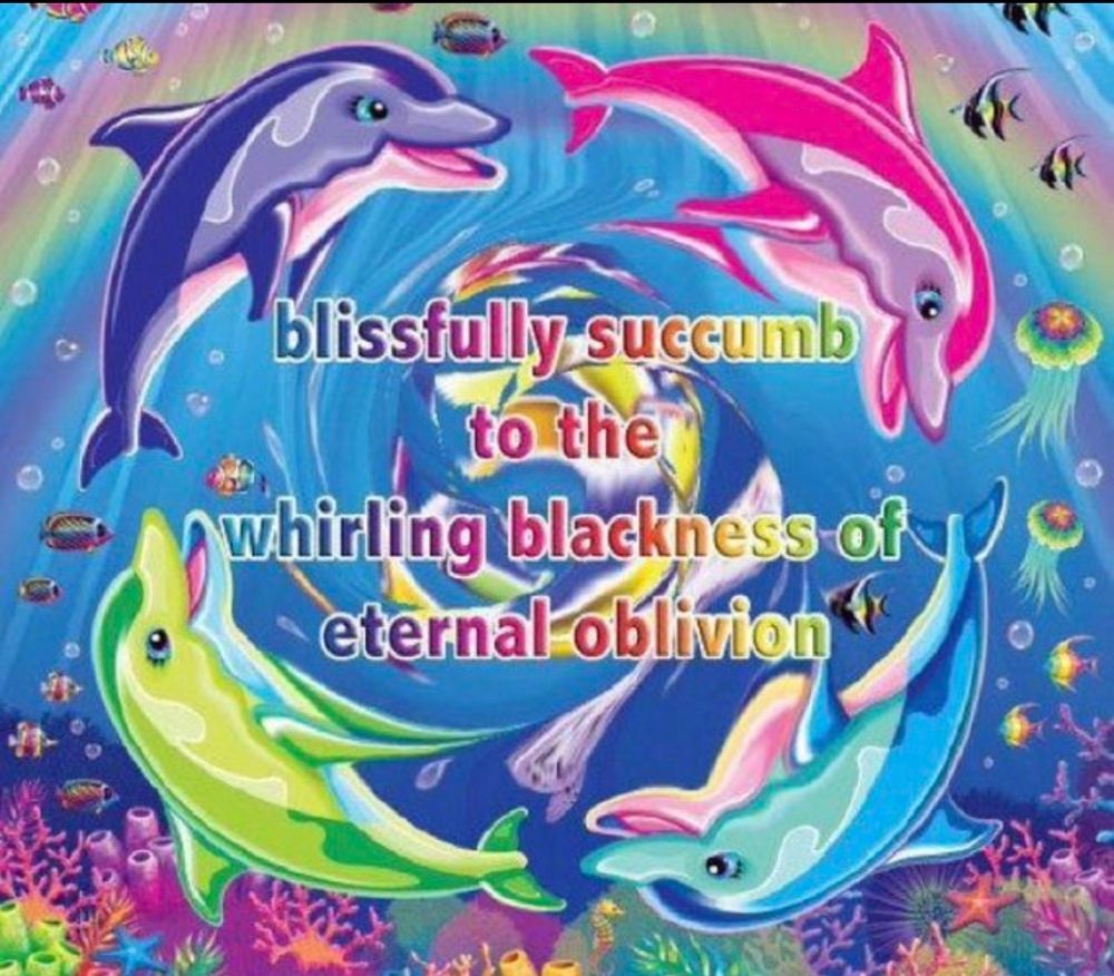 Colorful and happy dolphins swim in a circle surrounding the rainbow text, "Blissfully succumb to the whirling blackness of eternal oblivion"