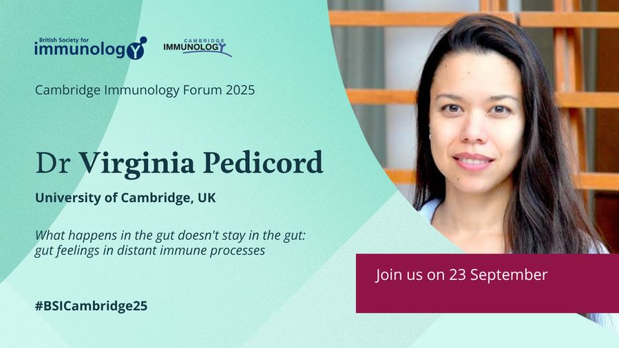 Picture of Virginia Pedicord and text reads: Cambridge Immunology Forum 2025, Dr Virginia Pedicord, University of Cambridge, UK, What happens in the gut doesn't stay in the gut: gut feelings in distant immune processes, #BSICambridge25, Join us on 23 September.

Also includes logo of British Society for Immunology and Cambridge Immunology Network.