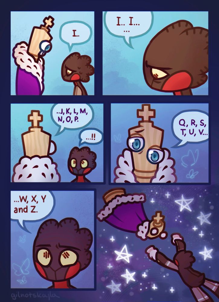 Cutbu's alphabet comic drawn with character swapped for kinger (tadc) and self-insert plushie character. S-I character tries to say something, but is stuck repeating "I" in distress. Kinger then starts spelling alphabet from letter J to V reassuringly. S-I finishes with "W X Y and Z". They float in space while holding hands in the last panel.