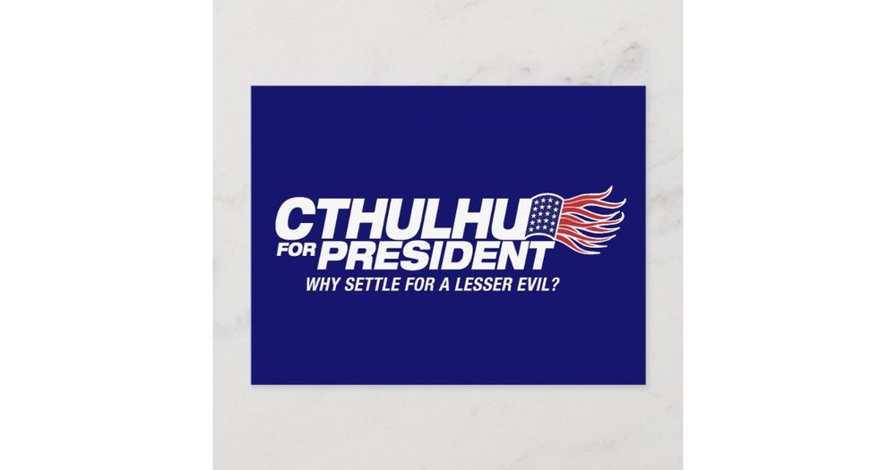 Cthulhu for President. Why settle for a lesser evil?