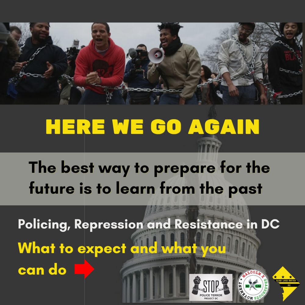 HERE WE GO AGAIN
The best way to prepare for the future is to learn from the past

Policing, Repression and Resistance in DC
What to expect and what you can do
