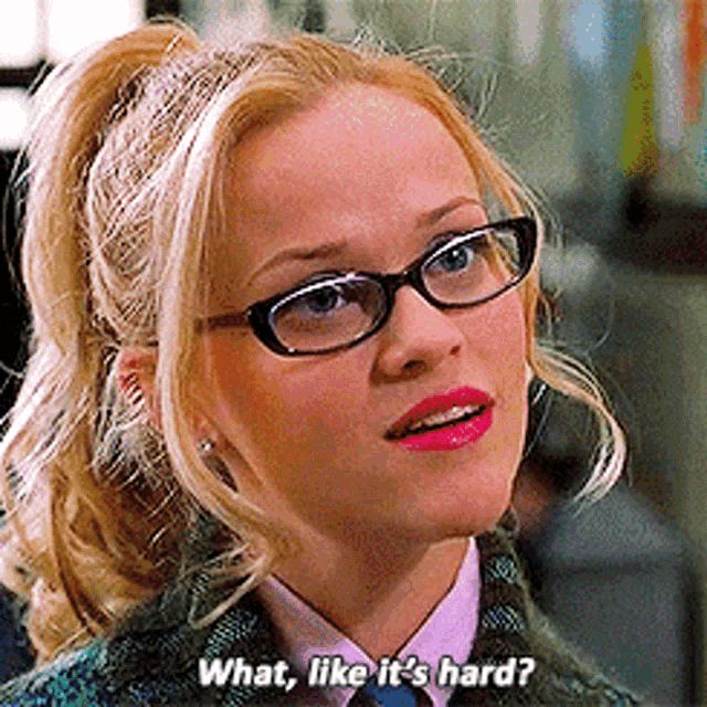 “what, like it’s hard?” still from the movie Legally Blonde