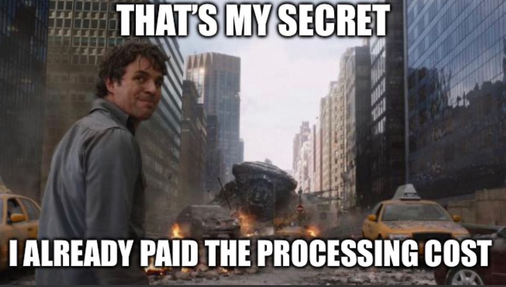 Hulk “that’s my secret” meme with “that’s my secret / I already paid the processing cost”